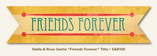 My Minds Eye - Stella and Rose - Gertie - "Friends Forever" Title